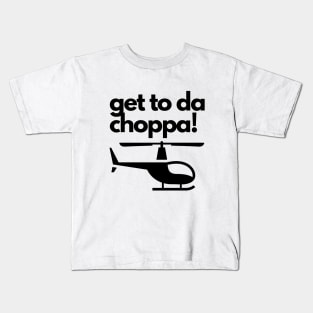 Get To Da Choppa! Kids T-Shirt